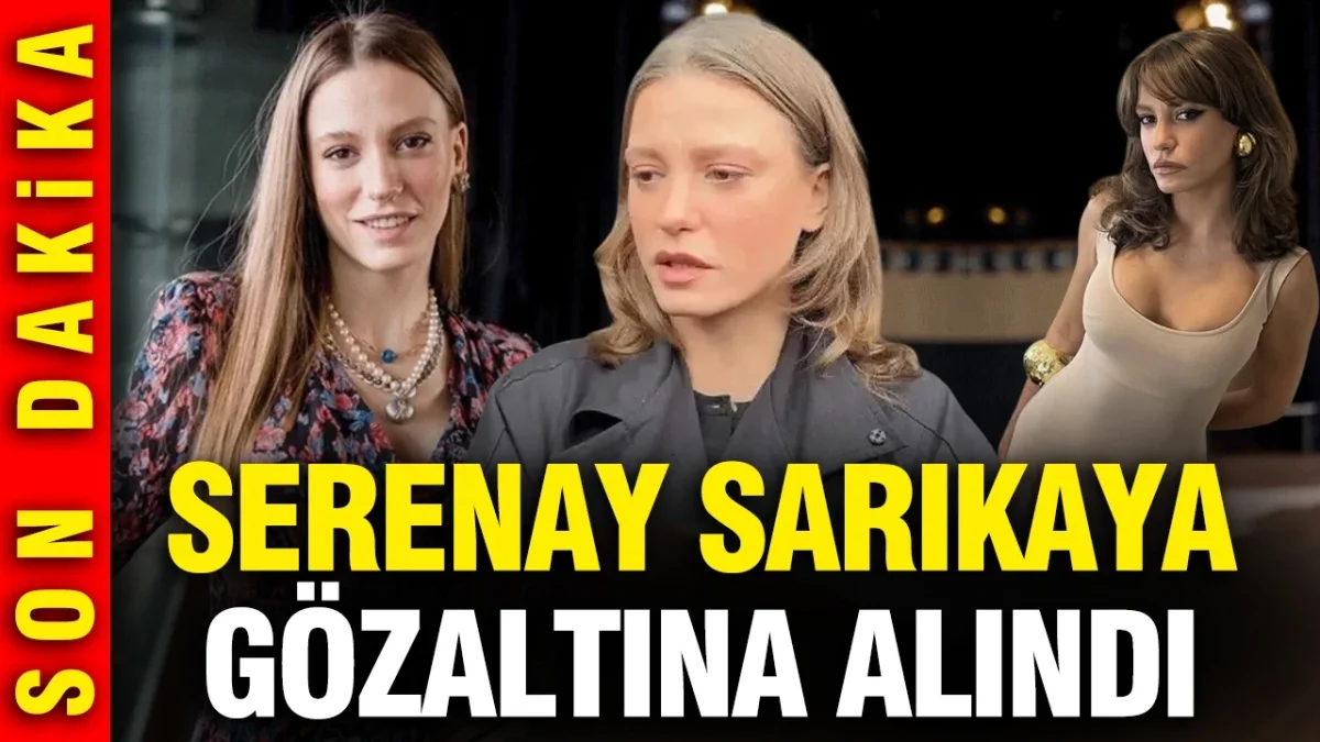 Serenay Sarıkaya gözaltına alındı