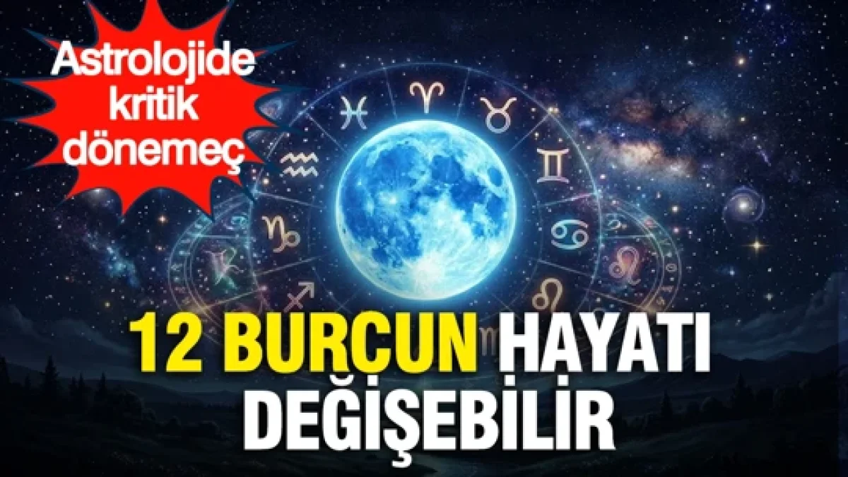 Astrolojide kritik dönemeç: 12 burcun hayatı değişebilir