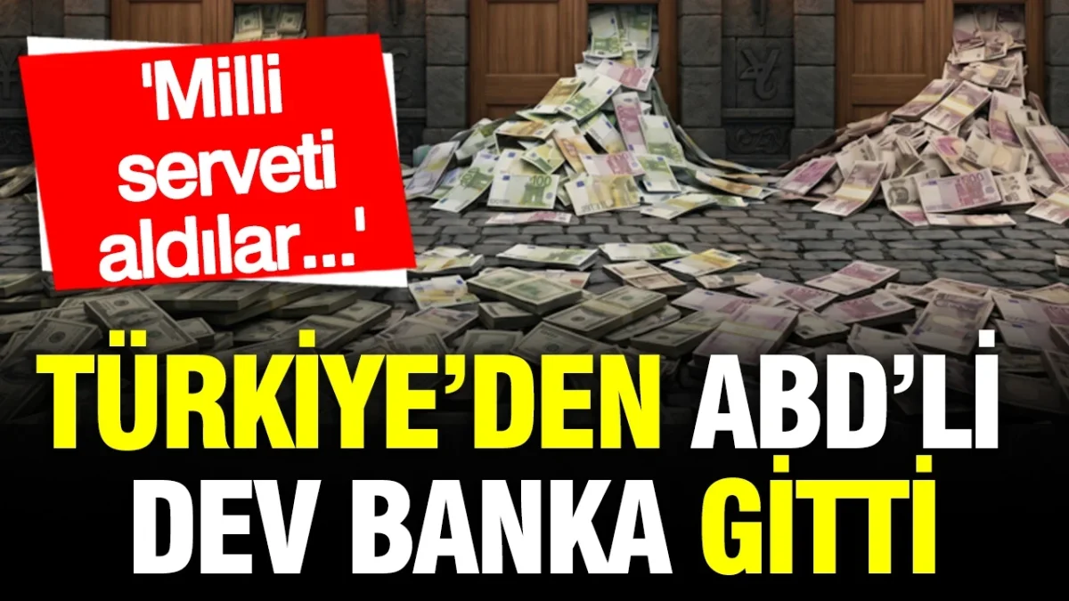 Türkiye’den ABD’li dev banka gitti: Milli serveti alıp kapıyı kapattı