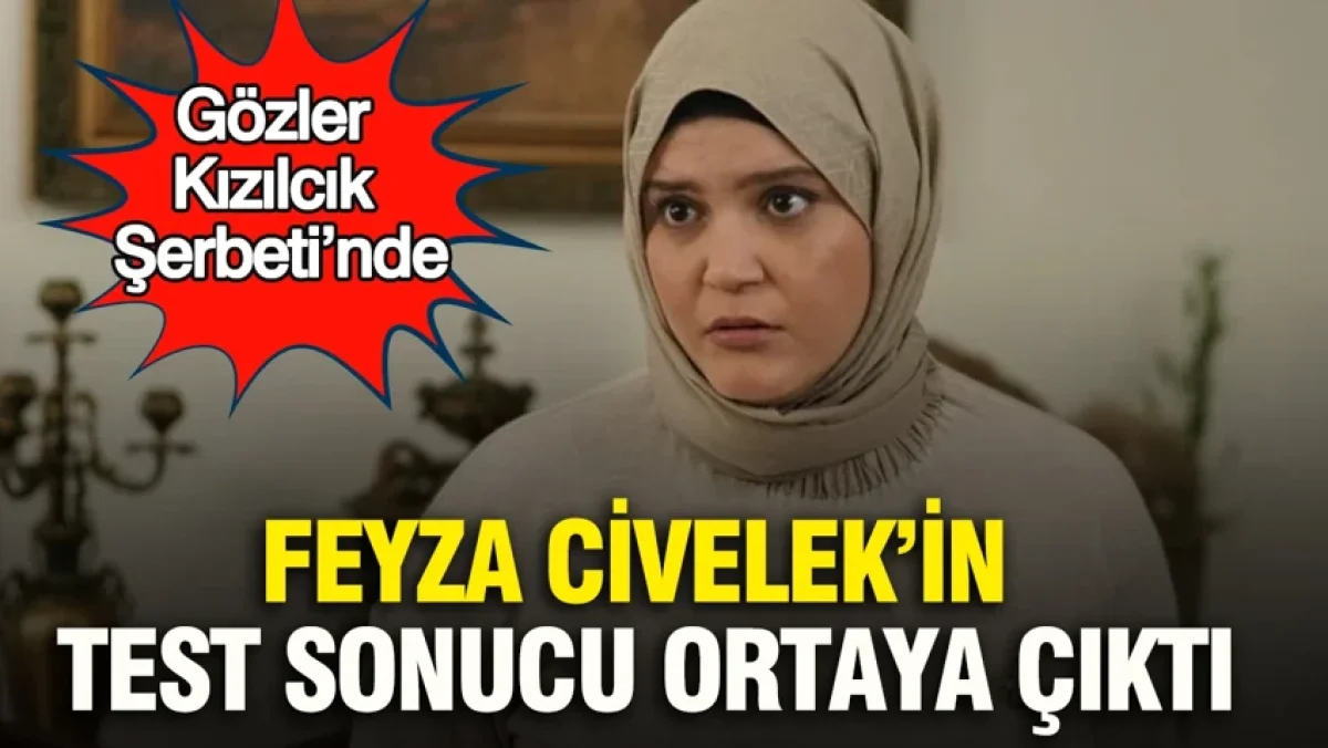 Feyza Civelek’in test sonucu ortaya çıktı: Gözler Kızılcık Şerbeti’nde