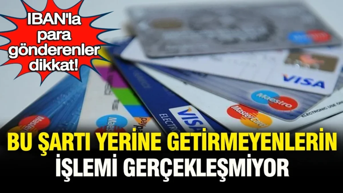 IBAN’la para gönderenler dikkat: Bu şartı yerine getirmeyenlerin işlemi gerçekleşmiyor