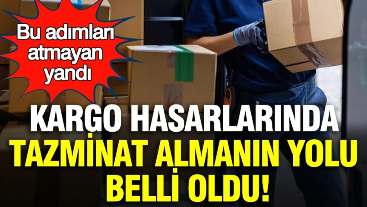 Kargo hasarlarında tazminat almanın yolu belli oldu: Bu adımları atmayan yandı