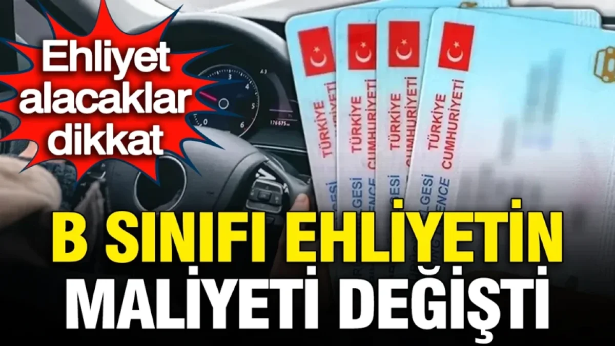 Ehliyet alacaklar dikkat: B sınıfı ehliyetin maliyeti değişti