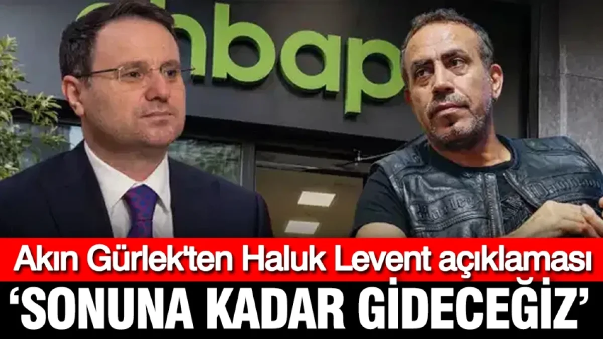 Akın Gürlek'ten Haluk Levent açıklaması: Her kuruşun hesabı verilmeli