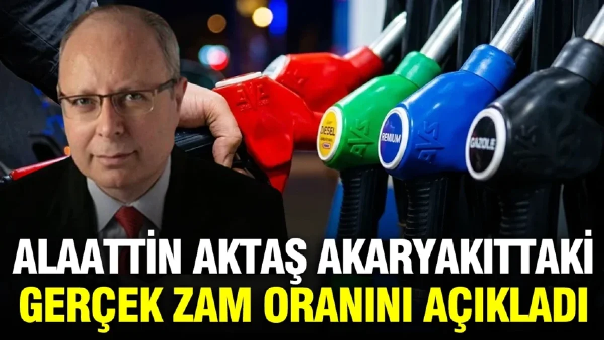 Alaattin Aktaş akaryakıttaki gerçek zam oranını açıkladı